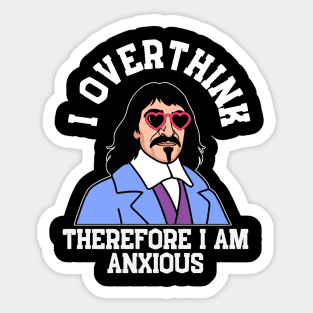 I Overthink Therefore I Am Anxious Sticker